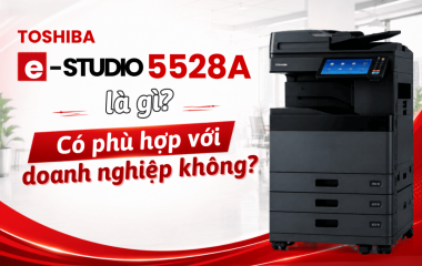Toshiba e-STUDIO 5528A là gì? Có phù hợp với doanh nghiệp không?